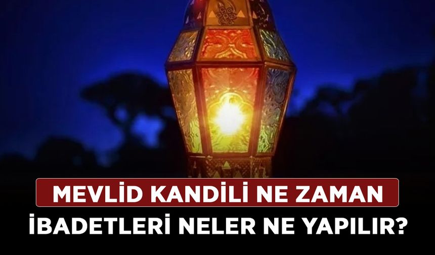 Mevlid Kandili ne zaman ibadetleri neler ne yapılır?